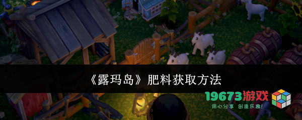 露玛岛肥料的获取方法与技巧 肥料获取攻略分享 露玛ns7ii