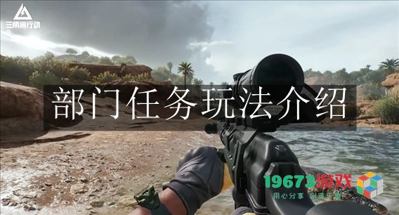 如何在三角洲行动部门任务中获得更高效率？玩法详细介绍