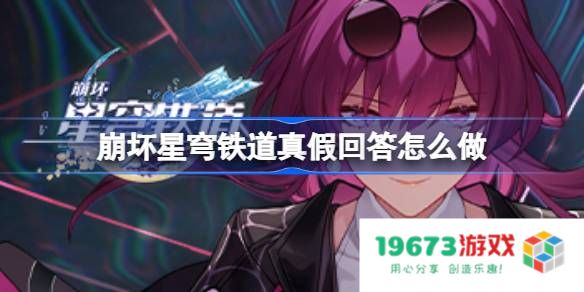 崩坏星穹铁道真假回答怎么做：轻松掌握！无尽乐趣的玩法分享
