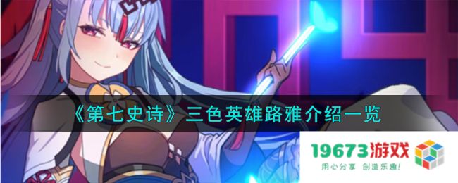 第七史诗路雅怎么样,三色英雄路雅详细介绍：让你的游戏体验颠覆想象，带你走进奇妙冒险!