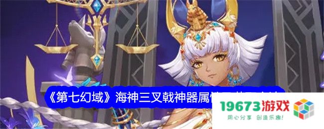 第七幻域海神三叉戟怎么获取,海神三叉戟神器属性及获得方法：你值得拥有的绝世神器