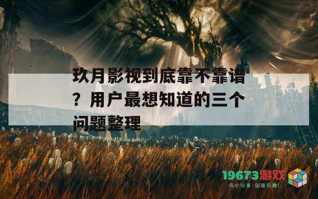 玖月影视到底靠不靠谱？用户最想知道的三个问题整理