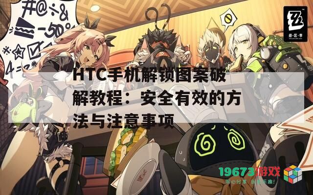 HTC手机解锁图案破解教程：安全有效的方法与注意事项
