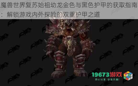 魔兽世界复苏始祖幼龙金色与黑色护甲的获取指南：解锁游戏内外探险的双重护甲之道