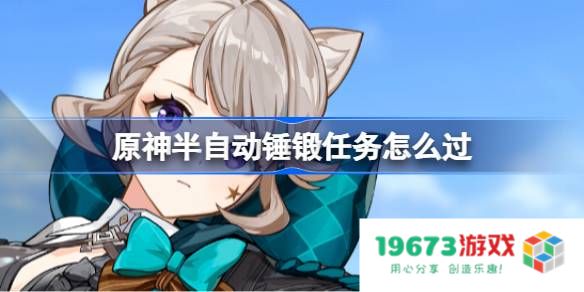 原神半自动锤锻任务怎么过：轻松掌握锤锻技巧，开启你的冒险之旅！