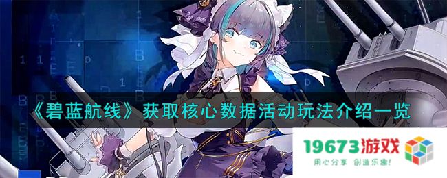 碧蓝航线获取核心数据活动怎么玩,获取核心数据活动玩法详细介绍：揭秘最新玩法，绝对值得一试！