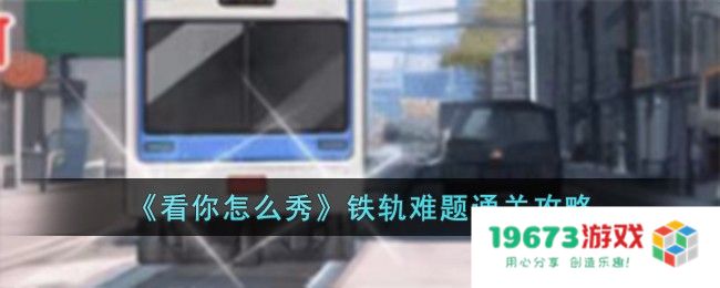 看你怎么秀铁轨难题过关方法,铁轨难题攻略详解：玩转思维挑战，超乎你想象的解法
