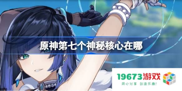原神第七个神秘核心在哪：你不知道的核心秘密大揭秘！