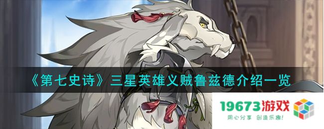 第七史诗义贼鲁兹德怎么样,三星英雄义贼鲁兹德详细介绍：动感冒险，角色扮演如何选择？