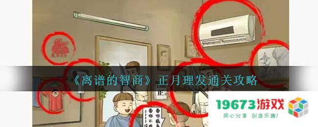离谱的智商正月理发过关方法,攻略详解：你准备好了吗？ 一起探秘吧！