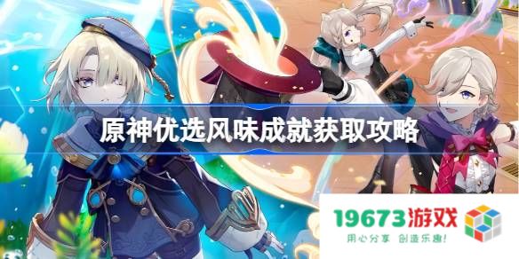 原神优选风味成就怎么获取 原神优选风味成就获取攻略：让你轻松掌握所有成就方法与技巧！