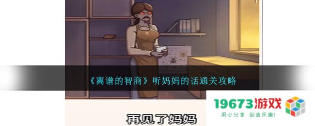 离谱的智商听妈妈的话过关方法,攻略详解：如何巧妙运用母亲智慧？ 展现逆转局面