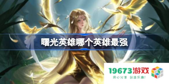 曙光英雄哪个英雄最强：谁能在竞技场中称王？ 王者之争