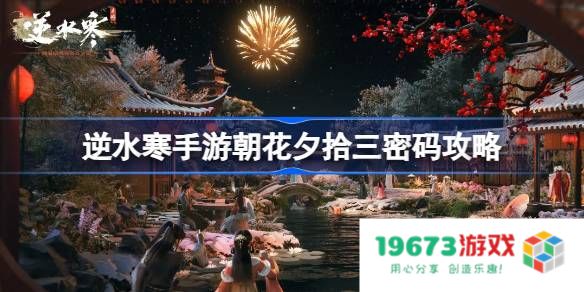 逆水寒手游朝花夕拾三密码是多少：探索神秘武林秘境的奥秘与惊喜