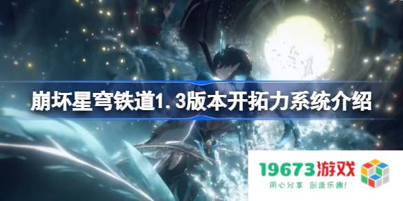 崩坏星穹铁道1.3版本开拓力系统介绍：助你拔高实力的神器，颠覆玩法的新纪元！