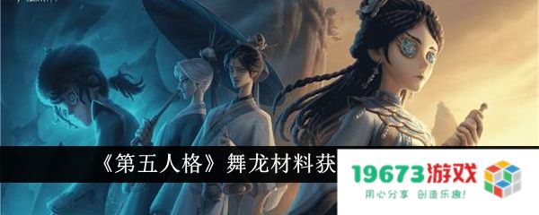 第五人格舞龙材料怎么获取,舞龙材料获得方法介绍：快来这里揭秘获取秘笈！